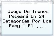 <b>Juego De Tronos</b> Peleará En 24 Categorías Por Los Emmy | El <b>...</b>