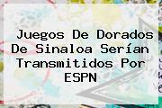 Juegos De <b>Dorados De Sinaloa</b> Serían Transmitidos Por ESPN