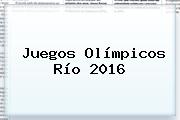 <b>Juegos Olímpicos</b> Río <b>2016</b>