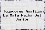 Jugadores Analizan La Mala Racha Del <b>Junior</b>
