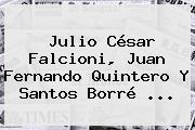 Julio César Falcioni, Juan Fernando Quintero Y Santos Borré ...