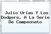 <b>Julio Urías</b> Y Los Dodgers, A La Serie De Campeonato