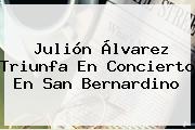 <b>Julión Álvarez</b> Triunfa En Concierto En San Bernardino