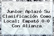 Ver junior aplazo su clasificacion como local empato 00 con alianza <b>Junior</b> Aplazó Su Clasificación Como Local: Empató 0-0 Con <b>Alianza</b>