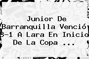 <b>Junior De Barranquilla</b> Venció 3-1 A Lara En Inicio De La Copa ...