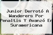 Junior Derrotó A Wanderers Por Penaltis Y Avanzó En Suramericana