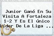 Junior Ganó En Su Visita A Fortaleza 1-2 Y Es El único Líder De La <b>Liga</b> <b>...</b>
