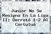 <b>Junior</b> No Se Resigna En La Liga II: Derrotó 1-2 Al Cortuluá