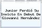 <b>Junior</b> Perdió Su Invicto En Debut De Giovanni Hernández