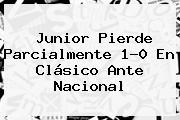 Junior Pierde Parcialmente 1-0 En Clásico Ante <b>Nacional</b>