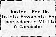 <b>Junior</b>, Por Un Inicio Favorable En Libertadores: Visita A Carabobo