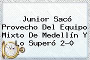 <b>Junior</b> Sacó Provecho Del Equipo Mixto De Medellín Y Lo Superó 2-0