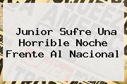 <b>Junior</b> Sufre Una Horrible Noche Frente Al <b>Nacional</b>