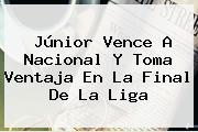 <b>Júnior</b> Vence A <b>Nacional</b> Y Toma Ventaja En La Final De La Liga