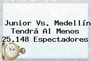 <b>Junior Vs</b>. <b>Medellín</b> Tendrá Al Menos 25.148 Espectadores