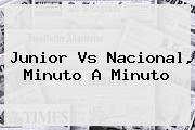 <b>Junior Vs Nacional</b>, Minuto A Minuto