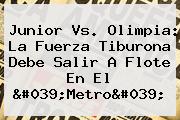 <b>Junior Vs</b>. <b>Olimpia</b>: La Fuerza Tiburona Debe Salir A Flote En El 'Metro'