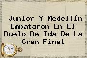 <b>Junior</b> Y <b>Medellín</b> Empataron En El Duelo De Ida De La Gran Final