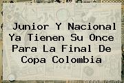 <b>Junior</b> Y <b>Nacional</b> Ya Tienen Su Once Para La Final De Copa Colombia