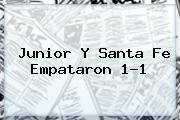 <b>Junior</b> Y <b>Santa Fe</b> Empataron 1-1