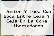 Junior Y Teo, Con Boca Entre Ceja Y Ceja En La <b>Copa Libertadores</b>