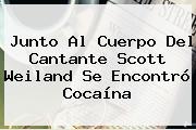Junto Al Cuerpo Del Cantante <b>Scott Weiland</b> Se Encontró Cocaína