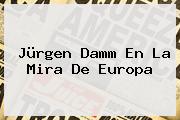 <b>Jürgen Damm</b> En La Mira De Europa