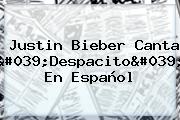 <b>Justin Bieber</b> Canta '<b>Despacito</b>' En Español