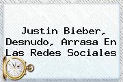 <b>Justin Bieber</b>, Desnudo, Arrasa En Las Redes Sociales