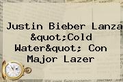 Justin Bieber Lanza "<b>Cold Water</b>" Con Major Lazer