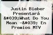 Justin Bieber Presentará '<b>What Do You Mean</b> ?' En Premios MTV