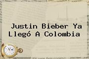 <b>Justin Bieber</b> Ya Llegó A Colombia