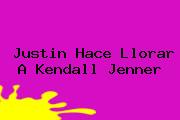 Justin Hace Llorar A <b>Kendall Jenner</b>