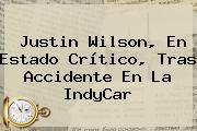 Justin Wilson, En Estado Crítico, Tras Accidente En La <b>IndyCar</b>