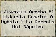 <b>Juventus</b> Acecha El Liderato Gracias A Dybala Y La Derrota Del Nápoles