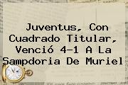 <b>Juventus</b>, Con Cuadrado Titular, Venció 4-1 A La Sampdoria De Muriel