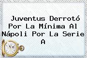 <b>Juventus</b> Derrotó Por La Mínima Al <b>Nápoli</b> Por La Serie A