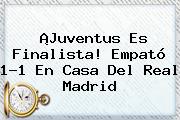 ¡Juventus Es Finalista! Empató 1-1 En Casa Del <b>Real Madrid</b>