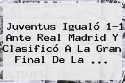 <b>Juventus</b> Igualó 1-1 Ante <b>Real Madrid</b> Y Clasificó A La Gran Final De La <b>...</b>