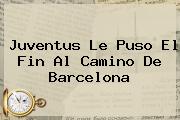<b>Juventus</b> Le Puso El Fin Al Camino De <b>Barcelona</b>