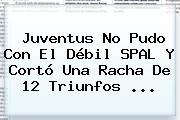 <b>Juventus</b> No Pudo Con El Débil SPAL Y Cortó Una Racha De 12 Triunfos ...