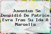 <b>Juventus</b> Se Despidió De Patrice Evra Tras Su Ida A Marsella