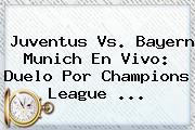 <b>Juventus</b> Vs. Bayern Munich En Vivo: Duelo Por Champions League <b>...</b>