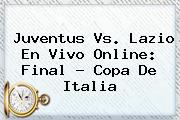 <b>Juventus</b> Vs. Lazio En Vivo Online: Final - Copa De Italia