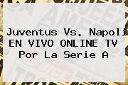 <b>Juventus</b> Vs. Napoli EN VIVO ONLINE TV Por La Serie A