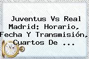 Juventus Vs Real Madrid: Horario, Fecha Y Transmisión, Cuartos De ...