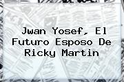 <b>Jwan Yosef</b>, El Futuro Esposo De Ricky Martin