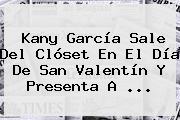 <b>Kany García</b> Sale Del Clóset En El Día De San Valentín Y Presenta A <b>...</b>