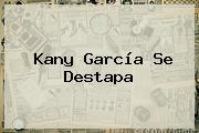 <b>Kany García</b> Se Destapa