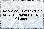 Kashima Antlers Se Une Al <b>Mundial De Clubes</b>